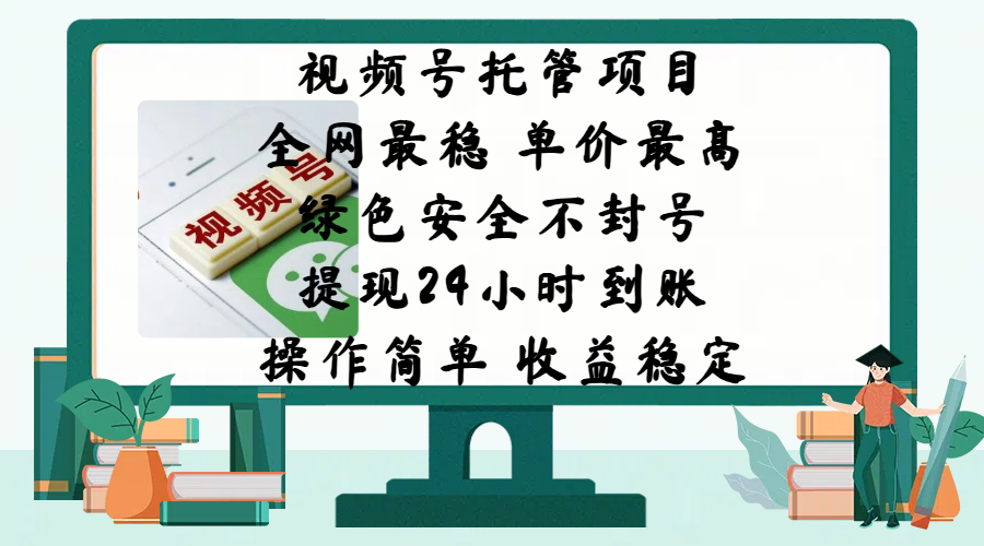 视频号托管项目,全网最稳,单价最高,绿色安全不封号,提现24小时到账,微信背书大平台,操作简单,收益稳定!-搞钱花