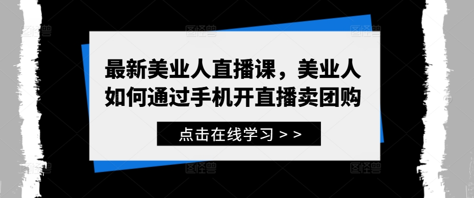 最新美业人直播课，美业人如何通过手机开直播卖团购-搞钱花