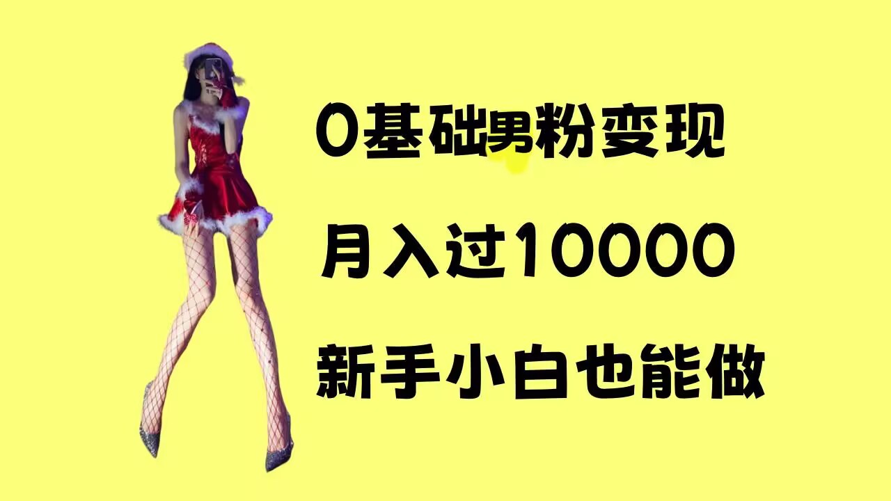 0基础男粉s粉变现，月入过1w+，操作简单，新手小白也能做【揭秘】-搞钱花