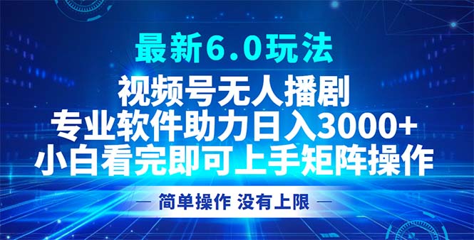 （12924期）视频号最新6.0玩法，无人播剧，轻松日入3000+-搞钱花