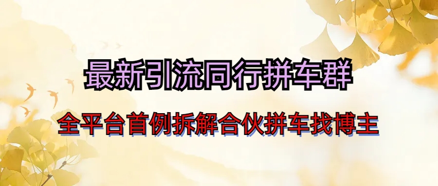 最新引流同行拼车群合伙拼车找博主日引百人新玩法-搞钱花