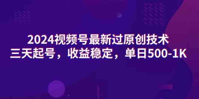 （9506期）2024视频号最新过原创技术，三天起号，收益稳定，单日500-1K-搞钱花