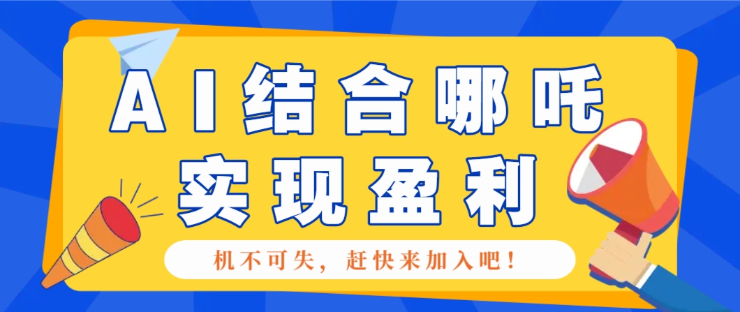 哪咤2爆火，如何利用AI结合哪吒2实现盈利，月收益5000+【附详细教程】-搞钱花