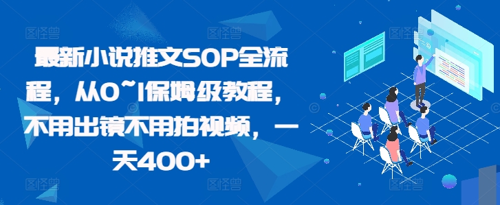 最新小说推文SOP全流程，从0~1保姆级教程，不用出镜不用拍视频，一天400+-搞钱花