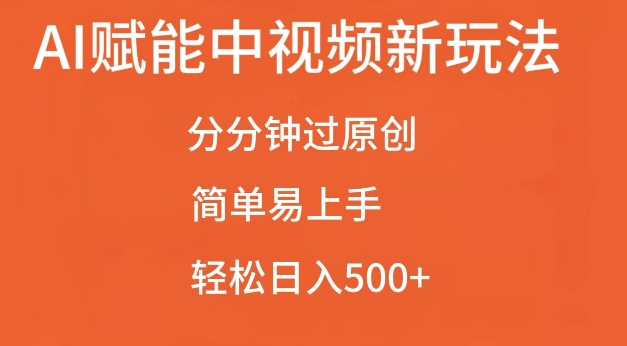 AI赋能中视频最新玩法，分分钟过原创，简单易上手，轻松日入500+【揭秘】-搞钱花