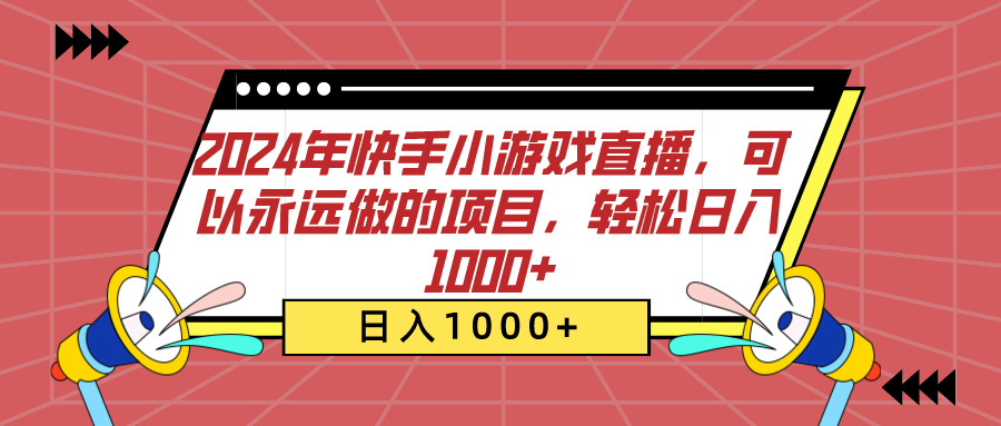 2024年快手小游戏直播,可以永远做的项目,轻松日入1000+-搞钱花