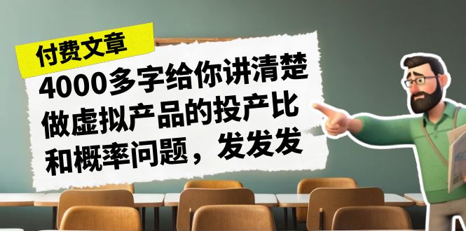 某付款文章《4000多字给你讲清楚做虚拟产品的投产比和概率问题,发发发》-搞钱花