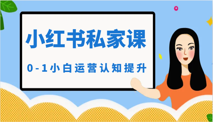 小红薯(小红书)私家课-0-1小白运营认知提升-搞钱花