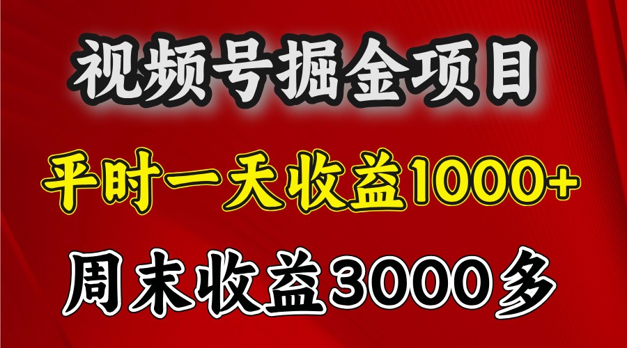 一天收益1000+ 视频号掘金，周末收益会更高些-搞钱花