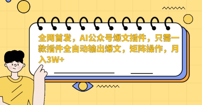 全网首发,AI公众号爆文插件,只需一款插件全自动输出爆文,矩阵操作,月入3W+-搞钱花