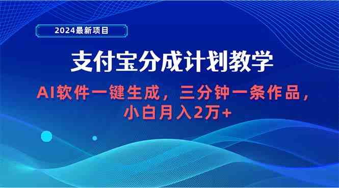 (9880期)2024最新项目,支付宝分成计划 AI软件一键生成,三分钟一条作品,小白月…-搞钱花