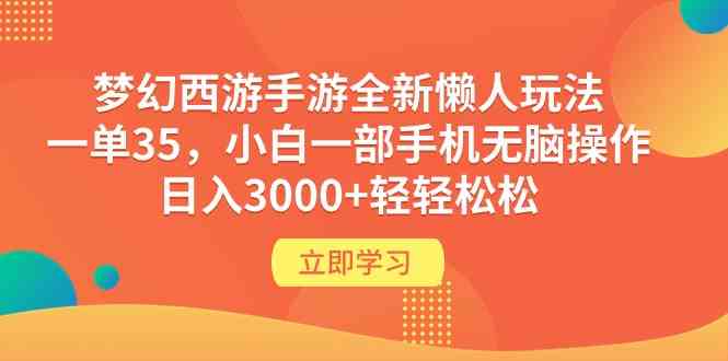 （9873期）梦幻西游手游全新懒人玩法 一单35 小白一部手机无脑操作 日入3000+轻轻松松-搞钱花