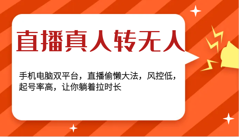直播真人转无人，手机电脑双平台，直播偷懒大法，风控低，起号率高，让你躺着拉时长-搞钱花