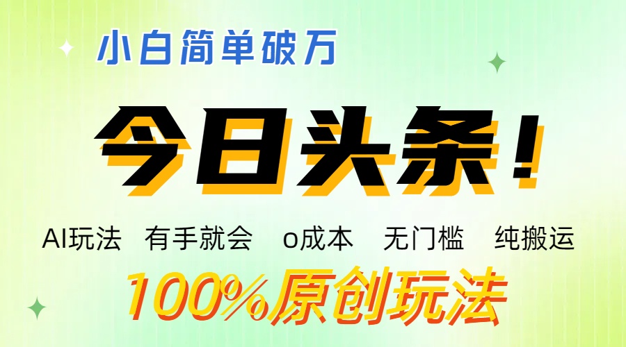 AI头条，有手就会，0成本无门槛，纯搬运 ，小白单号简单破万-搞钱花