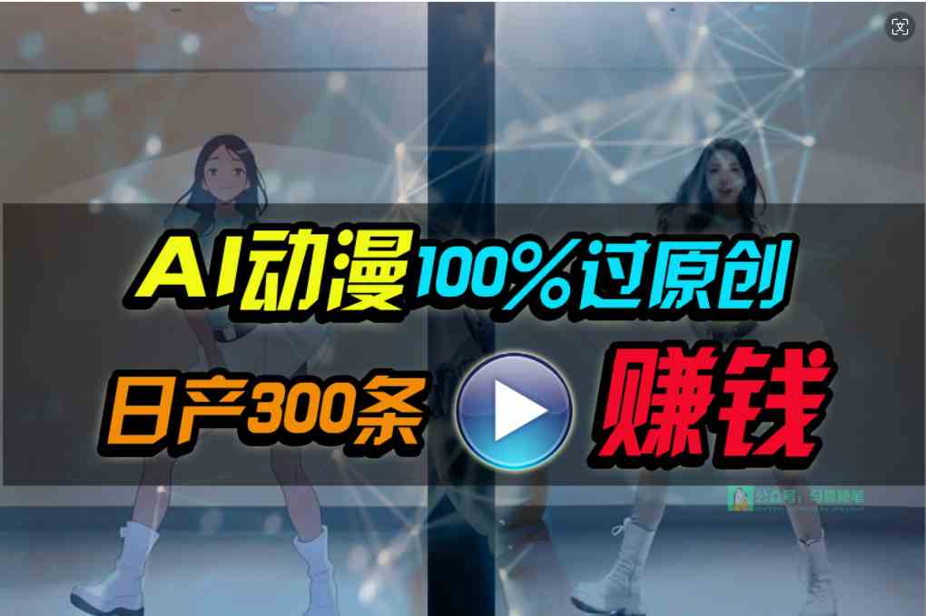 (10143期) Ai动漫100%过原创,两分钟一条作品,简单上手,小白可做日入1000+-搞钱花