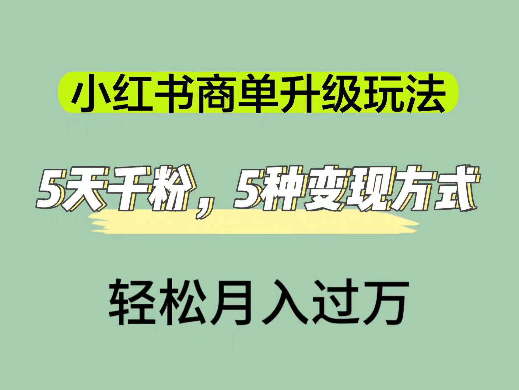 小红书商单升级玩法,5天千粉,5种变现渠道,轻松月入1万+-搞钱花