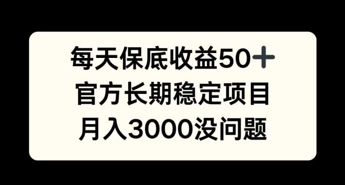 每天收益保底50+,官方长期稳定项目,月入3000没问题【揭秘】-搞钱花