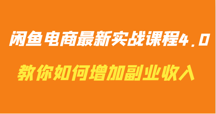 闲鱼电商最新实战课程4.0-教你如何快速增加副业收入-搞钱花