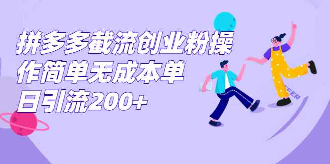 拼多多截流创业粉操作简单无成本单日引流200+-搞钱花