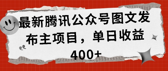 最新腾讯公众号图文发布项目，单日收益400+【揭秘】-搞钱花