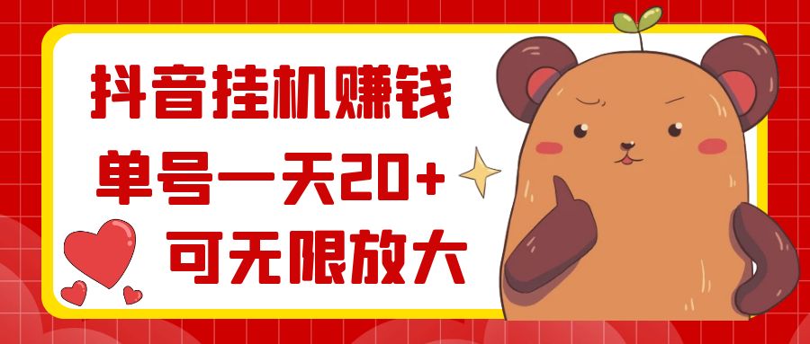 抖音挂机赚钱，单号一天20+，可无限放大-搞钱花