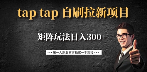 taptap拉新自刷项目，一个新用户14元，矩阵玩法日入300+-搞钱花
