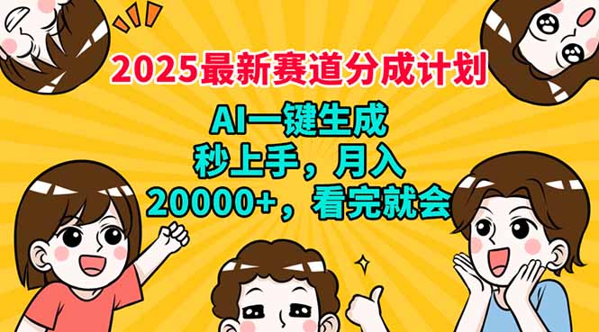 2025最新赛道分成计划，AI自动生成，秒上手 月入20000+，看完就会-搞钱花