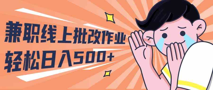 (10026期)2024兼职线上批改作业学生宝妈轻松日入500+-搞钱花