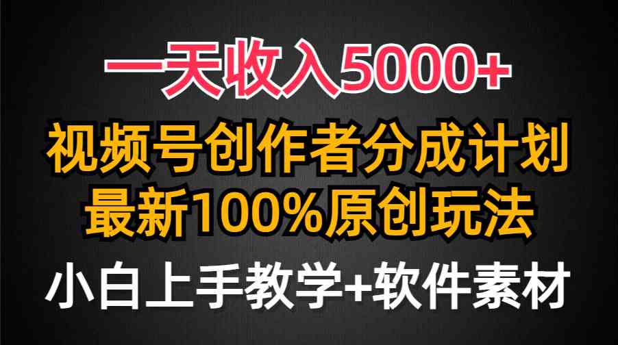 (9599期)一天收入5000+,视频号创作者分成计划,最新100%原创玩法,小白也可以轻…-搞钱花