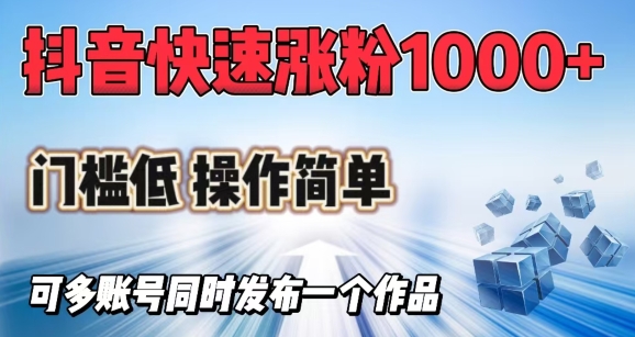 抖音快速涨1000+粉，门槛低操作简单，可多账号同时发布一个作品-搞钱花