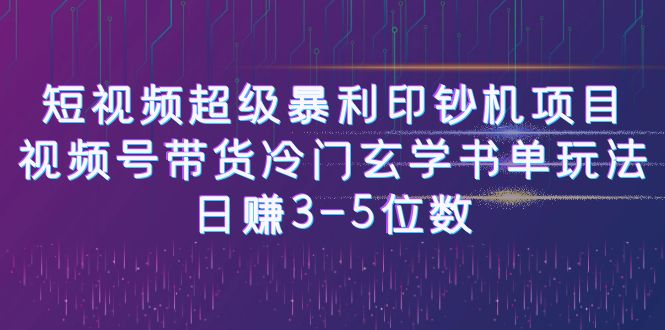短视频超级暴利印钞机项目：视频号带货冷门玄学书单玩法，日赚3-5位数-搞钱花