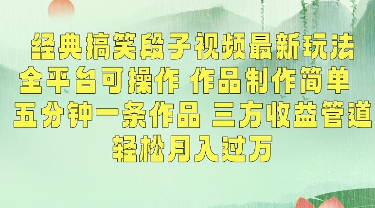 经典搞笑段子视频最新玩法，全平台可操作，作品制作简单，五分钟一条作品，三方收益管道【揭秘】-搞钱花
