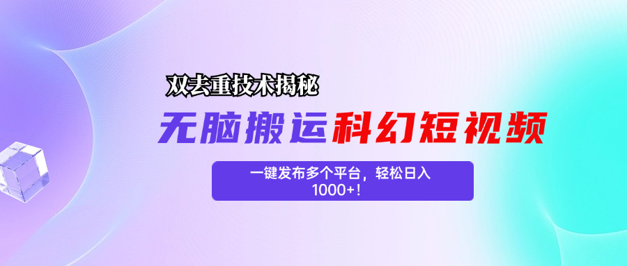 科幻短视频双重去重技术揭秘，一键发布多个平台，轻松日入1000+！-搞钱花