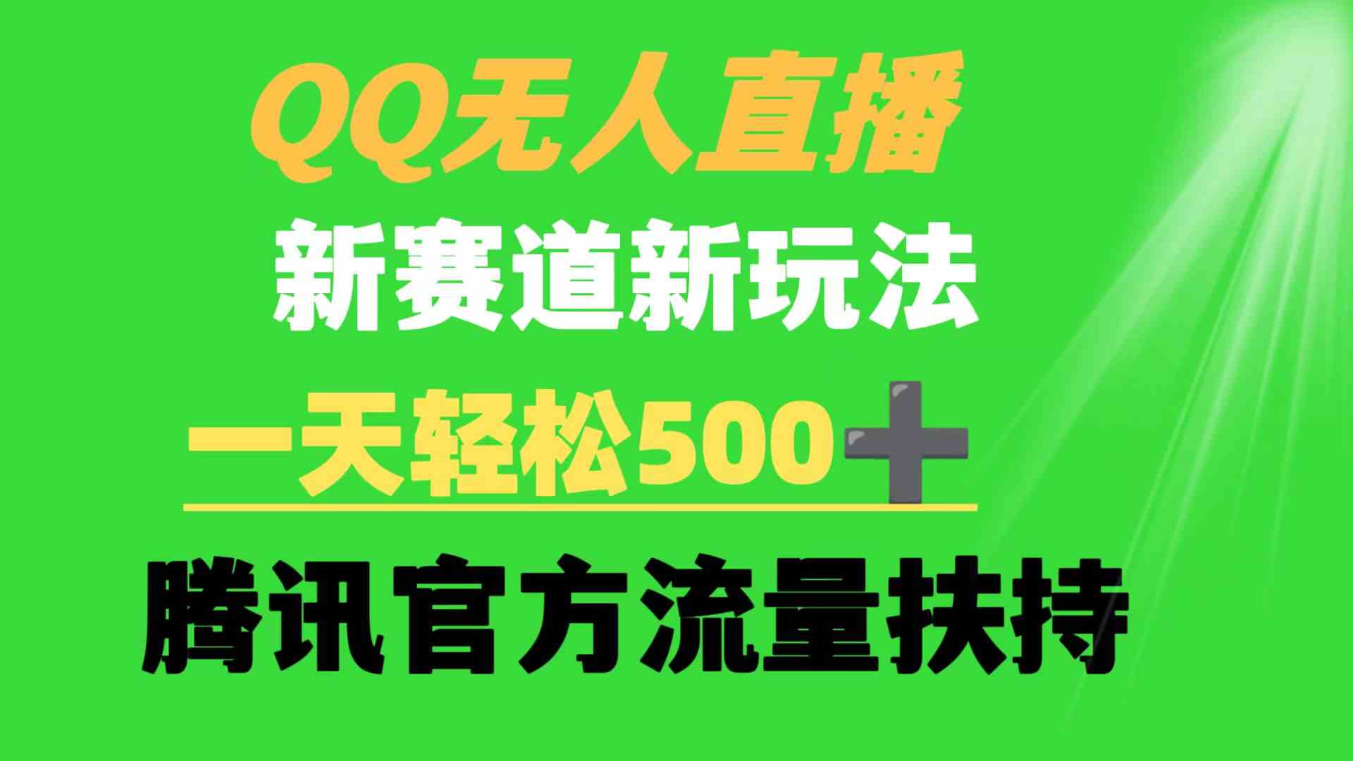 (9261期)QQ无人直播 新赛道新玩法 一天轻松500+ 腾讯官方流量扶持-搞钱花