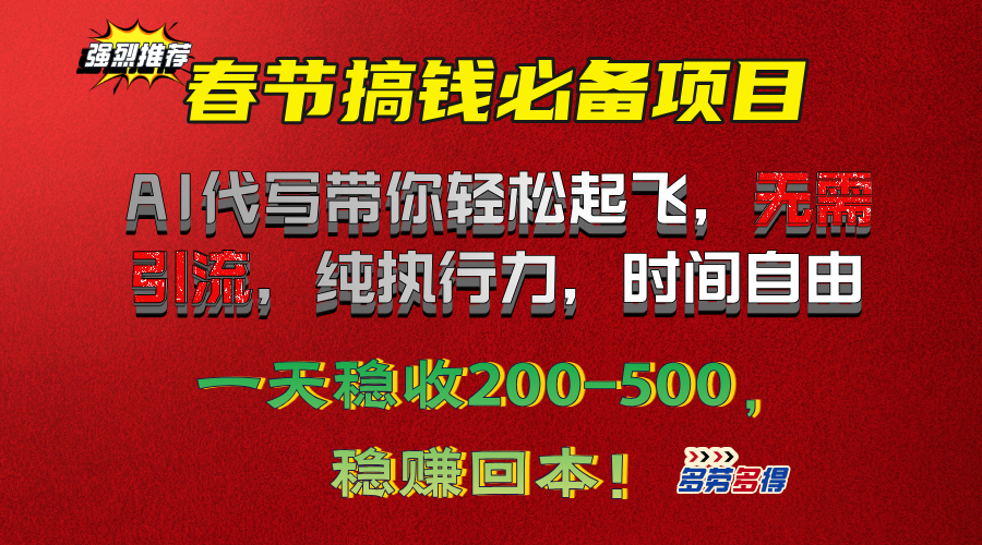 春节搞钱必备项目!AI代写带你轻松起飞,无需引流,纯执行力,时间自由,一天稳收200-500,稳赚回本!-搞钱花