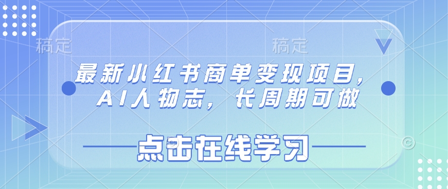 最新小红书商单变现项目，AI人物志，长周期可做-搞钱花