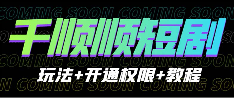 收费800多的千顺顺短剧玩法+开通权限+教程-搞钱花