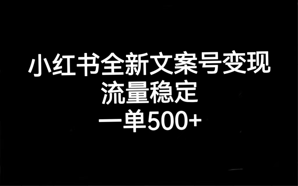 小红书全新文案号变现，流量稳定，一单收入500+-搞钱花