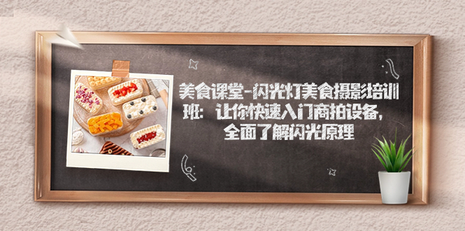 美食课堂-闪光灯美食摄影培训班:让你快速入门商拍设备,全面了解闪光原理-搞钱花
