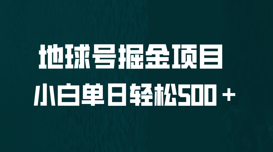 全网首发！地球号掘金项目，小白每天轻松500＋，无脑上手怼量-搞钱花
