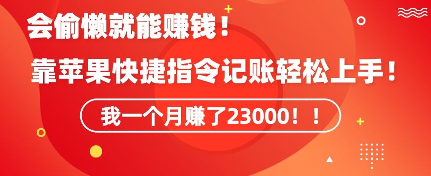 会偷懒就能赚钱！靠苹果快捷指令自动记账轻松上手，一个月变现23000【揭秘】-搞钱花