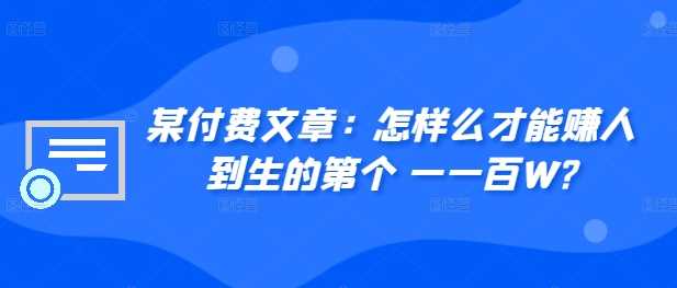 ​某付费文章：怎‮样么‬才能赚‮人到‬生的第‮个一‬一百W?-搞钱花