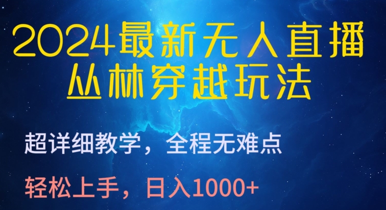 2024最新无人直播,丛林穿越玩法,超详细教学,全程无难点,轻松上手,日入1000+-搞钱花