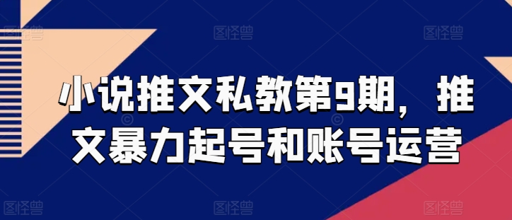 小说推文私教第9期，推文暴力起号和账号运营-搞钱花