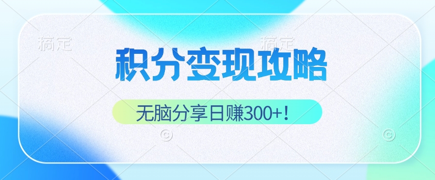 (12781期)积分变现攻略 带你实现稳健睡后收入,只需无脑分享日赚300+-搞钱花