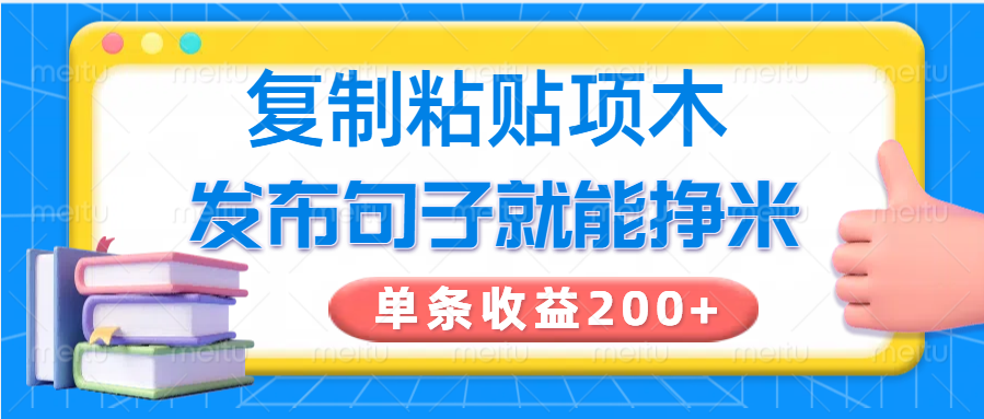 复制粘贴小项目，发布句子就能赚米，单条收益200+-搞钱花