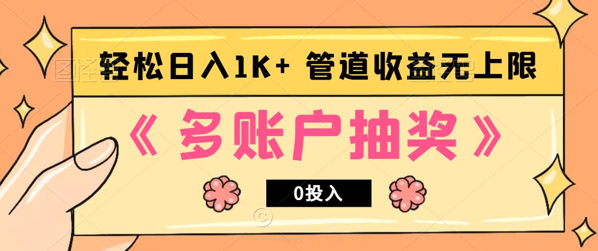 多账号抽奖，0投入也能赚收益，轻松日入1k+，管道收益无上限-搞钱花
