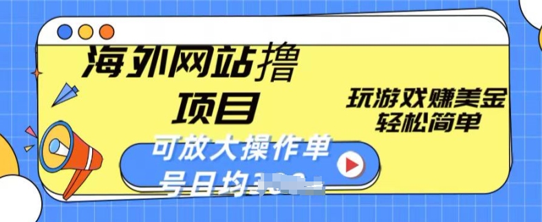 海外网站撸金项目，玩游戏赚美金，轻松简单可放大操作，单号每天均一两张-搞钱花