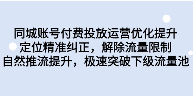同城账号付费投放优化提升,定位精准纠正,解除流量限制,自然推流提…-搞钱花