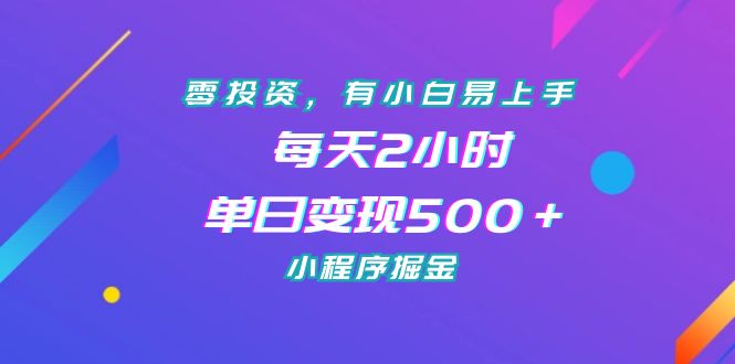 零投资，有小白易上手，每天2小时，单日变现500＋，小程序掘金-搞钱花